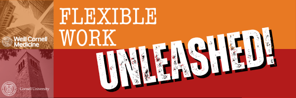 Flexible Work UNLEASHED! Weill Cornell and Cornell University logos; bold orange and red colors