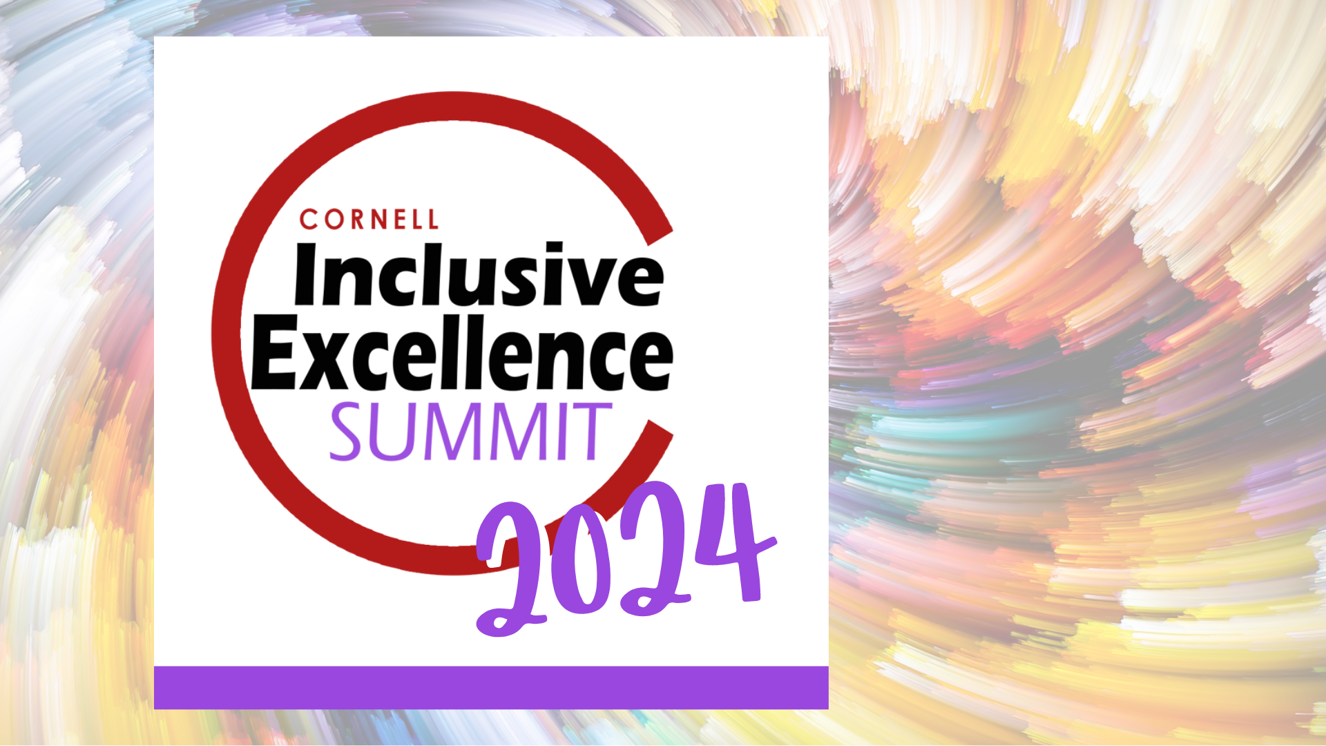 Cornell Inclusive Excellence Summit 2024; colorful swirling background